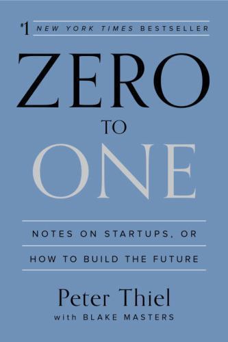 Zero to One : Notes on Startups, or How to Build the Future by Peter Thiel (10c)