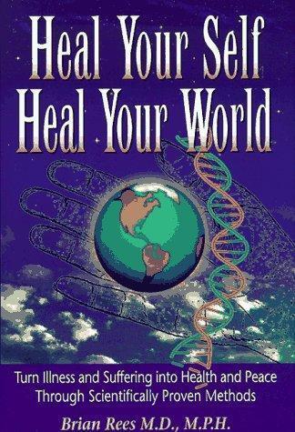 Heal Your Self, Heal Your World : Turn Illness and Suffering into Health Peace
